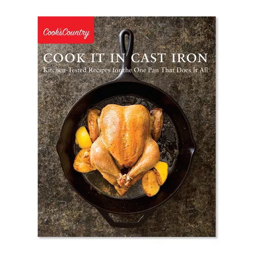 Cook It in Cast Iron: Kitchen-Tested Recipes for the One Pan That Does It All