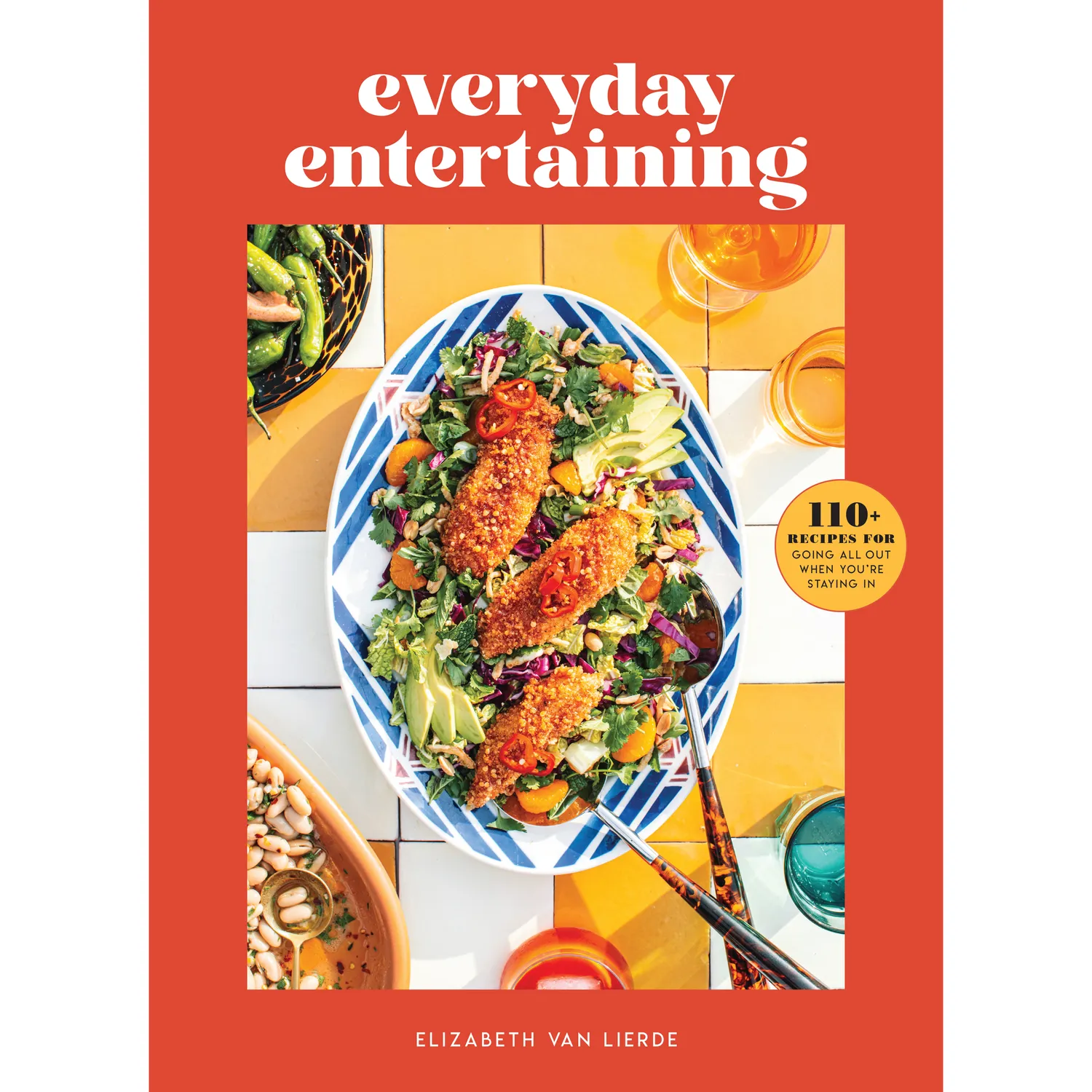 Everyday Entertaining: 110+ Recipes for Going All Out When You're Staying In 