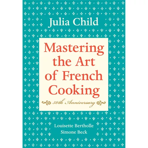 Mastering the Art of French Cooking, Volume I: 50th Anniversary Edition