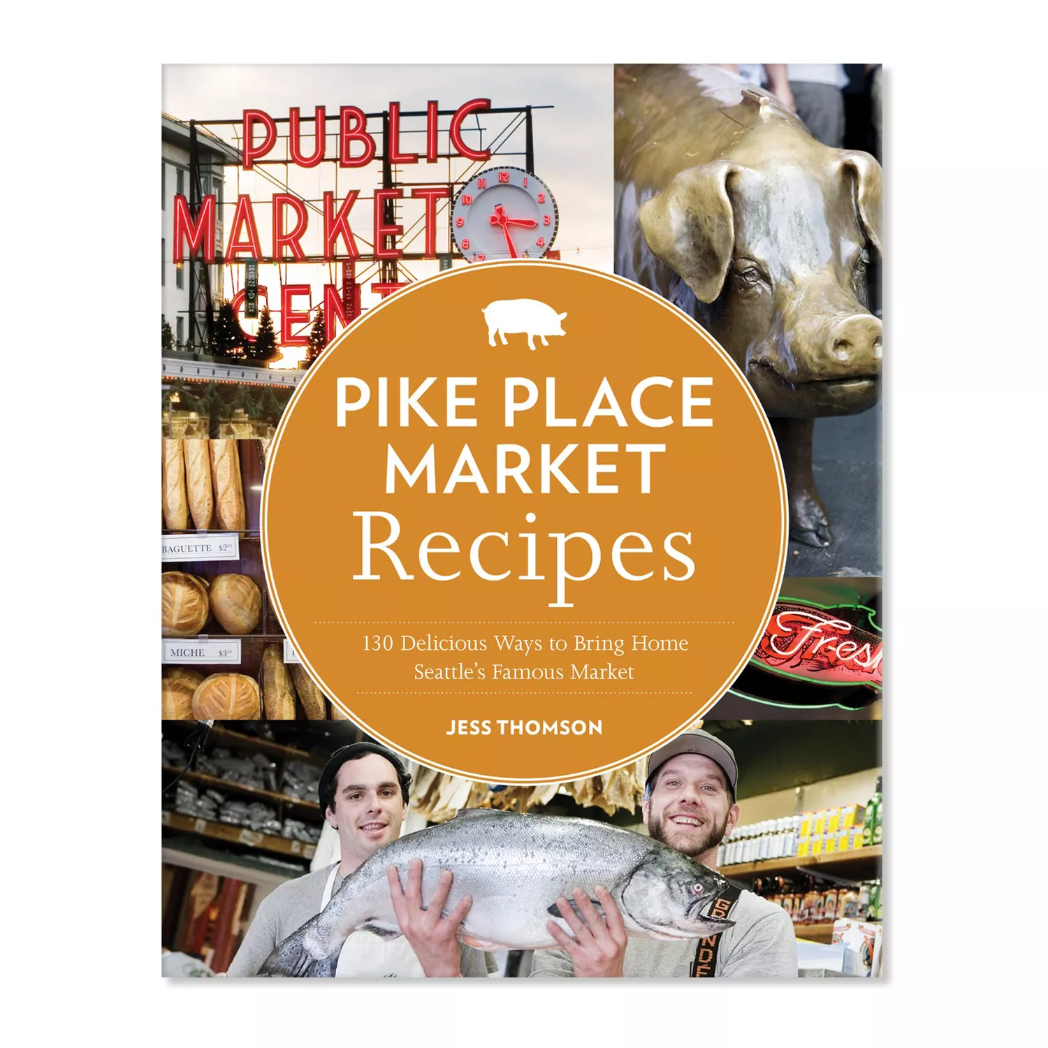 Sur La Table Pike Place Market Recipes by Jess Thomson