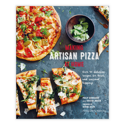 Making Artisan Pizza at Home: Over 90 Delicious Recipes for Bases & Seasonal Toppings