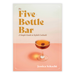 The Five-Bottle Bar: A Simple Guide to Stylish Cocktails 