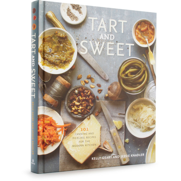 Tart and Sweet: 101 Canning and Pickling Recipes for the Modern Kitchen by Kelly Geary and Jessie Knadler