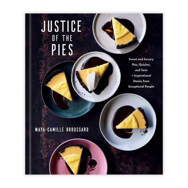 Justice of the Pies: Sweet and Savory Pies, Quiches, and Tarts plus Inspirational Stories from Exceptional People
