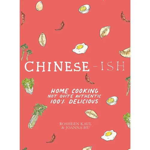 Chinese-ish: Home Cooking Not Quite Authentic, 100% Delicious